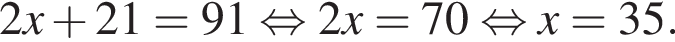  2x плюс 21 = 91 рав­но­силь­но 2x = 70 рав­но­силь­но x = 35.