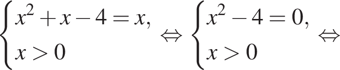  си­сте­ма вы­ра­же­ний x в квад­ра­те плюс x минус 4=x,x боль­ше 0 конец си­сте­мы . рав­но­силь­но си­сте­ма вы­ра­же­ний x в квад­ра­те минус 4=0,x боль­ше 0 конец си­сте­мы . рав­но­силь­но 