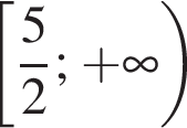  левая квад­рат­ная скоб­ка дробь: чис­ли­тель: 5, зна­ме­на­тель: 2 конец дроби ; плюс бес­ко­неч­ность пра­вая круг­лая скоб­ка 