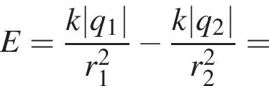 E= дробь: чис­ли­тель: k|q_1|, зна­ме­на­тель: r_1 в квад­ра­те конец дроби минус дробь: чис­ли­тель: k|q_2|, зна­ме­на­тель: r_2 в квад­ра­те конец дроби = 