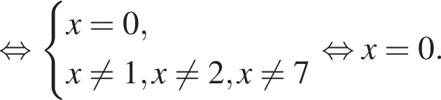  рав­но­силь­но си­сте­ма вы­ра­же­ний x=0,x не равно 1,x не равно 2,x не равно 7 конец си­сте­мы рав­но­силь­но x=0.