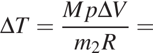 \Delta T= дробь: чис­ли­тель: Mp\Delta V, зна­ме­на­тель: m_2R конец дроби = 