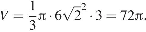 V = дробь: чис­ли­тель: 1, зна­ме­на­тель: 3 конец дроби Пи умно­жить на 6 ко­рень из: на­ча­ло ар­гу­мен­та: 2 конец ар­гу­мен­та в квад­ра­те умно­жить на 3 = 72 Пи . 