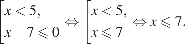  со­во­куп­ность вы­ра­же­ний x мень­ше 5,x минус 7 мень­ше или равно 0 конец со­во­куп­но­сти . рав­но­силь­но со­во­куп­ность вы­ра­же­ний x мень­ше 5,x мень­ше или равно 7 конец со­во­куп­но­сти . рав­но­силь­но x мень­ше или равно 7.