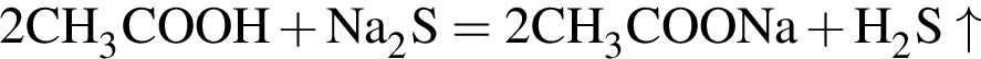 \ChemForm2CH_3COOH плюс Na_2S = 2CH_3COONa плюс H_2S\uparrow
