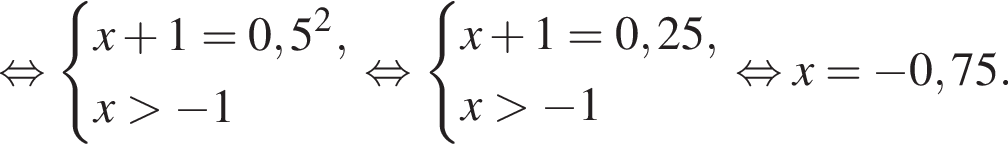  рав­но­силь­но си­сте­ма вы­ра­же­ний x плюс 1=0,5 в квад­ра­те ,x боль­ше минус 1 конец си­сте­мы . рав­но­силь­но си­сте­ма вы­ра­же­ний x плюс 1=0,25,x боль­ше минус 1 конец си­сте­мы . рав­но­силь­но x= минус 0,75.