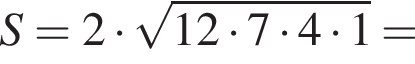  S = 2 умно­жить на ко­рень из: на­ча­ло ар­гу­мен­та: 12 умно­жить на 7 умно­жить на 4 умно­жить на 1 конец ар­гу­мен­та =