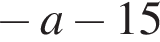  минус a минус 15