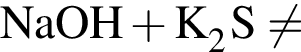 \ChemFormNaOH плюс K_2S не равно 