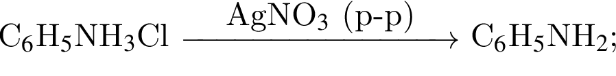 C$_6$H$_5$NH$_3$Cl $\reactrarrow0pt3 cmAgNO$_3$ левая круг­лая скоб­ка р минус р пра­вая круг­лая скоб­ка $ C$_6$H$_5$NH$_2$;