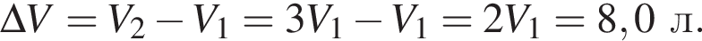 \Delta V=V_2 минус V_1=3V_1 минус V_1=2V_1=8,0 л.