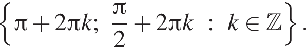  левая фи­гур­ная скоб­ка Пи плюс 2 Пи k; дробь: чис­ли­тель: Пи , зна­ме­на­тель: 2 конец дроби плюс 2 Пи k: k при­над­ле­жит Z пра­вая фи­гур­ная скоб­ка . 