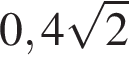 0,4 ко­рень из 2 