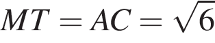 MT=AC= ко­рень из: на­ча­ло ар­гу­мен­та: 6 конец ар­гу­мен­та 