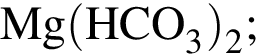 \ChemFormMg левая круг­лая скоб­ка HCO_3 пра­вая круг­лая скоб­ка _2;