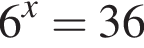 6 в сте­пе­ни x =36