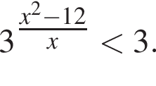 3 в сте­пе­ни левая круг­лая скоб­ка дробь: чис­ли­тель: x в квад­ра­те минус 12, зна­ме­на­тель: x конец дроби пра­вая круг­лая скоб­ка мень­ше 3. 
