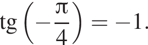  тан­генс левая круг­лая скоб­ка минус дробь: чис­ли­тель: Пи , зна­ме­на­тель: 4 конец дроби пра­вая круг­лая скоб­ка = минус 1. 