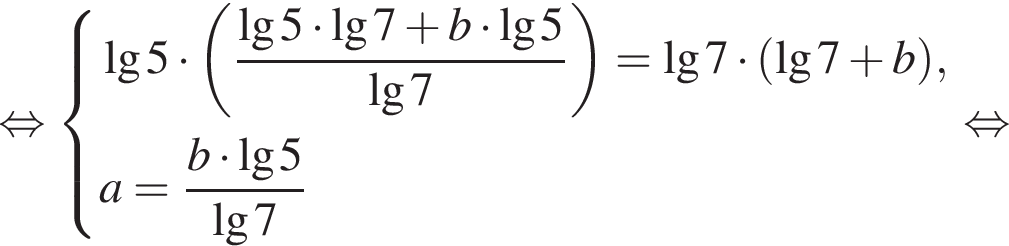  рав­но­силь­но си­сте­ма вы­ра­же­ний \lg5 умно­жить на левая круг­лая скоб­ка дробь: чис­ли­тель: де­ся­тич­ный ло­га­рифм 5 умно­жить на де­ся­тич­ный ло­га­рифм 7 плюс b умно­жить на \lg5 , зна­ме­на­тель: \lg7 конец дроби пра­вая круг­лая скоб­ка =\lg7 умно­жить на левая круг­лая скоб­ка \lg7 плюс b пра­вая круг­лая скоб­ка ,a= дробь: чис­ли­тель: b умно­жить на \lg5 , зна­ме­на­тель: \lg7 конец дроби конец си­сте­мы . рав­но­силь­но 