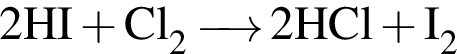 \ChemForm2HI плюс Cl_2 \reactrarrow0pt0.5 cm 2HCl плюс I_2