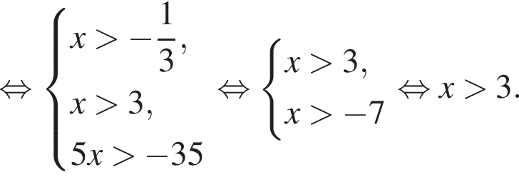  рав­но­силь­но си­сте­ма вы­ра­же­ний x боль­ше минус дробь: чис­ли­тель: 1, зна­ме­на­тель: 3 конец дроби ,x боль­ше 3, 5x боль­ше минус 35 конец си­сте­мы . рав­но­силь­но си­сте­ма вы­ра­же­ний x боль­ше 3,x боль­ше минус 7 конец си­сте­мы . рав­но­силь­но x боль­ше 3. 
