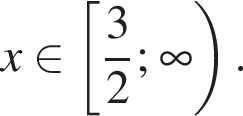 x при­над­ле­жит левая квад­рат­ная скоб­ка дробь: чис­ли­тель: 3, зна­ме­на­тель: 2 конец дроби ; бес­ко­неч­ность пра­вая круг­лая скоб­ка .