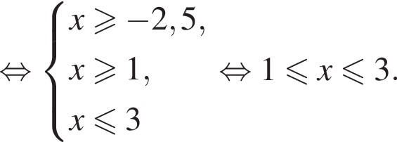  рав­но­силь­но си­сте­ма вы­ра­же­ний x\geqslant минус 2,5,x\geqslant1, x\leqslant3 конец си­сте­мы рав­но­силь­но 1 мень­ше или равно x мень­ше или равно 3. 