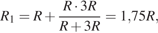 R_1=R плюс дробь: чис­ли­тель: R умно­жить на 3R, зна­ме­на­тель: R плюс 3R конец дроби = 1,75R, 