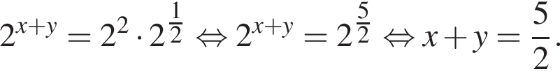 2 в сте­пе­ни левая круг­лая скоб­ка x плюс y пра­вая круг­лая скоб­ка =2 в квад­ра­те умно­жить на 2 в сте­пе­ни левая круг­лая скоб­ка \tfrac12 пра­вая круг­лая скоб­ка рав­но­силь­но 2 в сте­пе­ни левая круг­лая скоб­ка x плюс y пра­вая круг­лая скоб­ка =2 в сте­пе­ни левая круг­лая скоб­ка \tfrac52 пра­вая круг­лая скоб­ка рав­но­силь­но x плюс y= дробь: чис­ли­тель: 5, зна­ме­на­тель: 2 конец дроби .