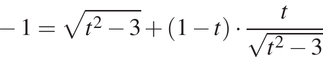  минус 1= ко­рень из: на­ча­ло ар­гу­мен­та: t в квад­ра­те минус 3 конец ар­гу­мен­та плюс левая круг­лая скоб­ка 1 минус t пра­вая круг­лая скоб­ка умно­жить на дробь: чис­ли­тель: t, зна­ме­на­тель: ко­рень из: на­ча­ло ар­гу­мен­та: t в квад­ра­те минус 3 конец ар­гу­мен­та конец дроби 
