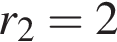 r_2=2