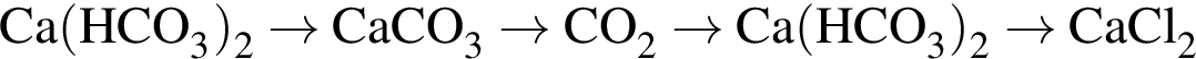 \ChemFormCa левая круг­лая скоб­ка HCO_3 пра­вая круг­лая скоб­ка _2 \to CaCO_3 \to CO_2 \to Ca левая круг­лая скоб­ка HCO_3 пра­вая круг­лая скоб­ка _2 \to CaCl_2