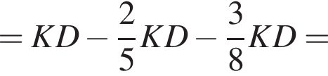 =KD минус дробь: чис­ли­тель: 2, зна­ме­на­тель: 5 конец дроби KD минус дробь: чис­ли­тель: 3, зна­ме­на­тель: 8 конец дроби KD=
