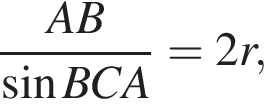  дробь: чис­ли­тель: AB, зна­ме­на­тель: синус BCA конец дроби =2r, 