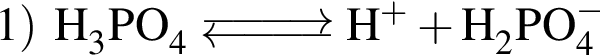 \ChemForm1 пра­вая круг­лая скоб­ка H_3PO_4\Equilibarrow H в сте­пе­ни левая круг­лая скоб­ка плюс пра­вая круг­лая скоб­ка плюс H_2PO_4 в сте­пе­ни левая круг­лая скоб­ка минус пра­вая круг­лая скоб­ка 