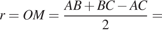 r = OM = дробь: чис­ли­тель: AB плюс BC минус AC, зна­ме­на­тель: 2 конец дроби = 