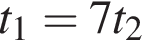 t_1=7t_2