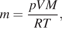 m = дробь: чис­ли­тель: pVM, зна­ме­на­тель: RT конец дроби , 