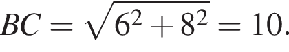BC= ко­рень из: на­ча­ло ар­гу­мен­та: 6 в квад­ра­те плюс 8 в квад­ра­те конец ар­гу­мен­та =10.
