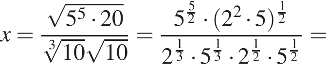 x= дробь: чис­ли­тель: ко­рень из: на­ча­ло ар­гу­мен­та: 5 в сте­пе­ни 5 умно­жить на 20 конец ар­гу­мен­та , зна­ме­на­тель: ко­рень 3 сте­пе­ни из: на­ча­ло ар­гу­мен­та: 10 конец ар­гу­мен­та ко­рень из: на­ча­ло ар­гу­мен­та: 10 конец ар­гу­мен­та конец дроби = дробь: чис­ли­тель: 5 в сте­пе­ни левая круг­лая скоб­ка дробь: чис­ли­тель: 5, зна­ме­на­тель: 2 конец дроби пра­вая круг­лая скоб­ка умно­жить на левая круг­лая скоб­ка 2 в квад­ра­те умно­жить на 5 пра­вая круг­лая скоб­ка в сте­пе­ни д робь: чис­ли­тель: 1, зна­ме­на­тель: 2 конец дроби , зна­ме­на­тель: 2 в сте­пе­ни д робь: чис­ли­тель: 1, зна­ме­на­тель: 3 конец дроби умно­жить на 5 в сте­пе­ни левая круг­лая скоб­ка дробь: чис­ли­тель: 1, зна­ме­на­тель: 3 конец дроби пра­вая круг­лая скоб­ка умно­жить на 2 в сте­пе­ни левая круг­лая скоб­ка дробь: чис­ли­тель: 1, зна­ме­на­тель: 2 конец дроби пра­вая круг­лая скоб­ка умно­жить на 5 в сте­пе­ни левая круг­лая скоб­ка дробь: чис­ли­тель: 1, зна­ме­на­тель: 2 конец дроби пра­вая круг­лая скоб­ка конец дроби = 