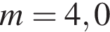 m = 4,0