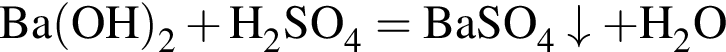 \ChemFormBa левая круг­лая скоб­ка OH пра­вая круг­лая скоб­ка _2 плюс H_2SO_4 = BaSO_4\downarrow плюс H_2O