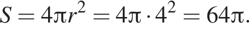 S = 4 Пи r в квад­ра­те = 4 Пи умно­жить на 4 в квад­ра­те = 64 Пи .