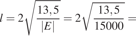 l=2 ко­рень из: на­ча­ло ар­гу­мен­та: дробь: чис­ли­тель: 13,5, зна­ме­на­тель: |E| конец дроби конец ар­гу­мен­та =2 ко­рень из: на­ча­ло ар­гу­мен­та: дробь: чис­ли­тель: 13,5, зна­ме­на­тель: 15000 конец дроби конец ар­гу­мен­та = 