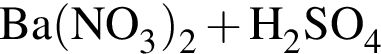 \ChemFormBa левая круг­лая скоб­ка NO_3 пра­вая круг­лая скоб­ка _2 плюс H_2SO_4