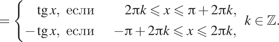 = си­сте­ма вы­ра­же­ний тан­генс x,если2 Пи k мень­ше или равно x мень­ше или равно Пи плюс 2 Пи k, минус тан­генс x,если минус Пи плюс 2 Пи k мень­ше или равно x мень­ше или равно 2 Пи k, конец си­сте­мы . k при­над­ле­жит Z .
