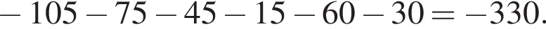  минус 105 минус 75 минус 45 минус 15 минус 60 минус 30 = минус 330.