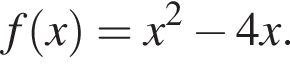 f левая круг­лая скоб­ка x пра­вая круг­лая скоб­ка =x в квад­ра­те минус 4x.