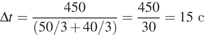 \Delta t = дробь: чис­ли­тель: 450, зна­ме­на­тель: левая круг­лая скоб­ка 50/3 плюс 40/3 пра­вая круг­лая скоб­ка конец дроби = дробь: чис­ли­тель: 450, зна­ме­на­тель: 30 конец дроби = 15с 