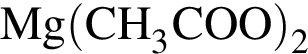 \ChemFormMg левая круг­лая скоб­ка CH_3COO пра­вая круг­лая скоб­ка _2